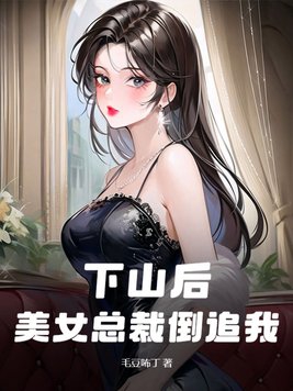 下山后，美女总裁倒追我